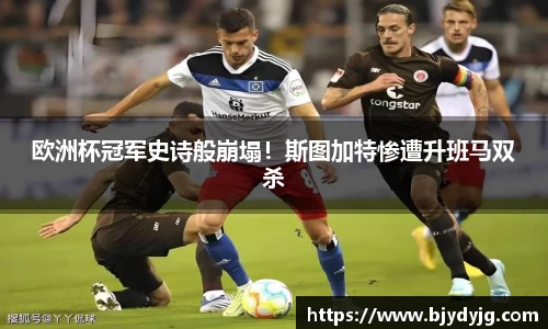 欧洲杯冠军史诗般崩塌！斯图加特惨遭升班马双杀