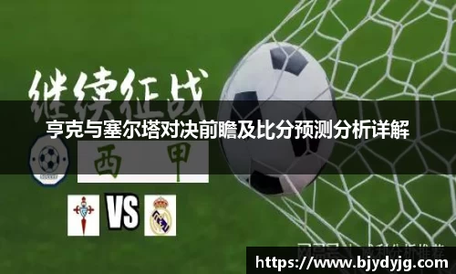 亨克与塞尔塔对决前瞻及比分预测分析详解